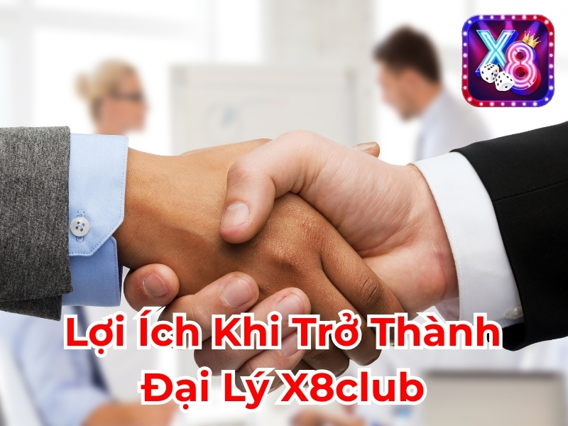 Lợi ích khi trở thành đại lý X8club