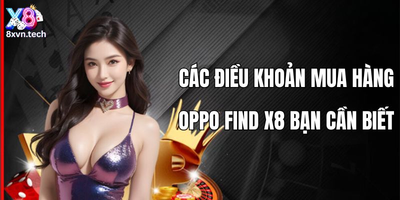 Các điều khoản mua hàng OPPO Find X8 bạn cần biết