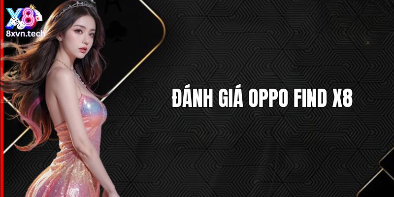 Đánh giá OPPO Find X8 có gì mới nên mua?