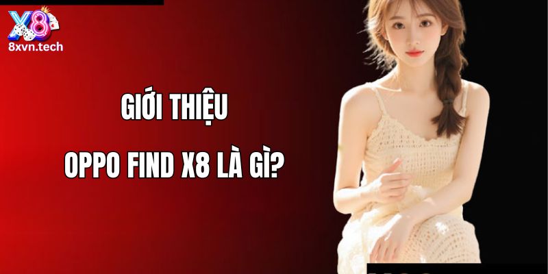 Giới thiệu OPPO Find X8 là gì?