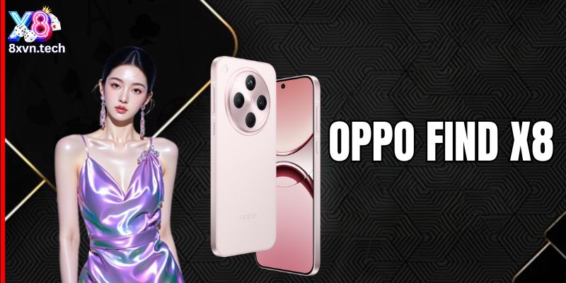 OPPO Find X8 - Siêu phẩm công nghệ hàng đầu đáng sở hữu trong năm 2025