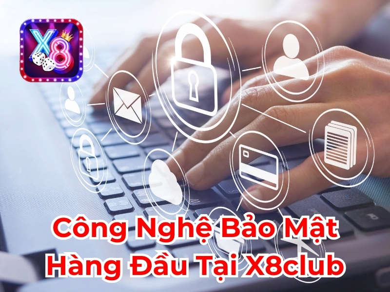 Công Nghệ Bảo Mật Hàng Đầu Tại X8 Club